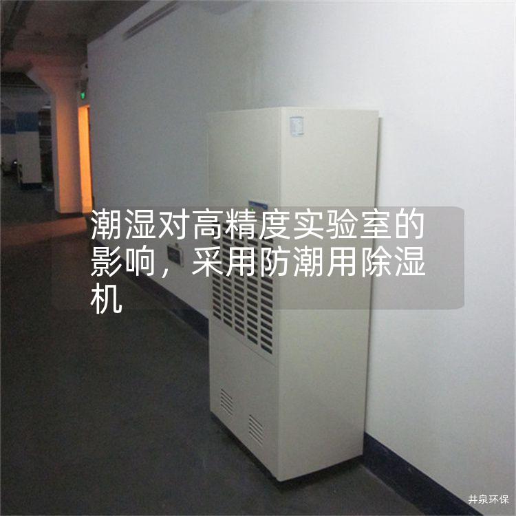 潮湿对高精度实验室的影响,采用防潮用除湿机