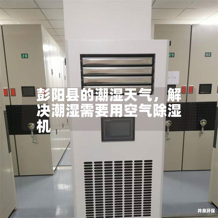 彭阳县的潮湿天气,解决潮湿需要用空气除湿机